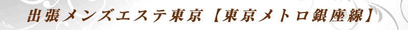 出張メンズエステ出張マッサージメベル東京の出張メンズエステ東京【東京メトロ銀座線】
