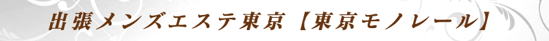 出張メンズエステ出張マッサージメベル東京の出張メンズエステ東京【東京モノレール】