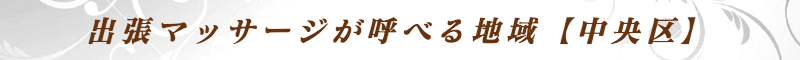 出張メンズエステ出張マッサージメベル東京の出張マッサージが呼べる地域【中央区】