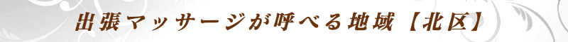 出張メンズエステ出張マッサージメベル東京の出張マッサージが呼べる地域【北区】