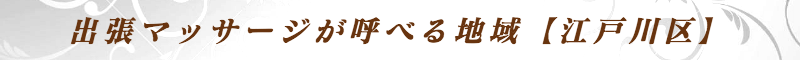 出張メンズエステ出張マッサージメベル東京の出張マッサージが呼べる地域【江戸川区】